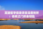 高端留学保录项目深度剖析：名校之门的金钥匙