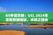 G5申请攻略：UCL 2024年录取数据揭秘，卓越之路由此开启！