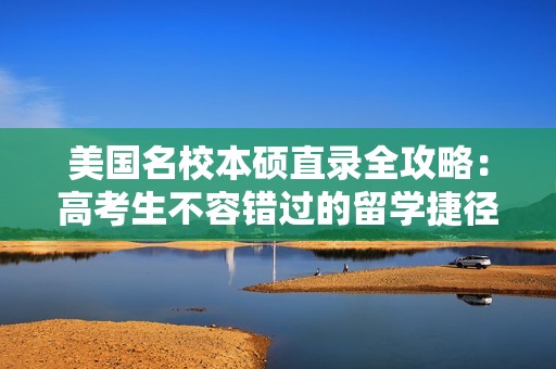 美国名校本硕直录全攻略：高考生不容错过的留学捷径